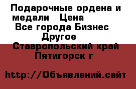 Подарочные ордена и медали › Цена ­ 5 400 - Все города Бизнес » Другое   . Ставропольский край,Пятигорск г.